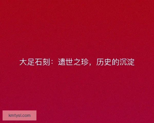 大足石刻:遗世之珍,历史的沉淀 大足石刻:遗世之珍,历史的沉淀